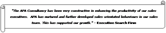 Horizontal Scroll: "The APA Consultancy has been very constructive in enhancing the productivity of our sales executives. APA has nurtured and further developed sales orientated behaviours in our sales team. This has supported our growth." - Executive Search Firm