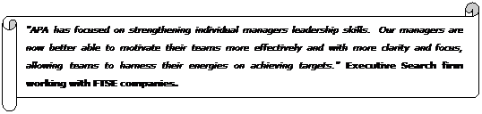 Horizontal Scroll: "APA has focused on strengthening individual managers leadership skills.&nbsp; Our managers are now better able to motivate their teams more effectively and with more clarity and focus, allowing teams to harness their energies on achieving targets." Executive Search firm working with FTSE companies.
